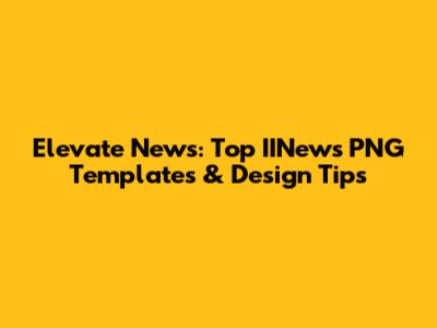 Elevate News: Top IINews PNG Templates & Design Tips