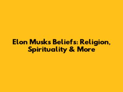 Elon Musk's Beliefs: Religion, Spirituality & More