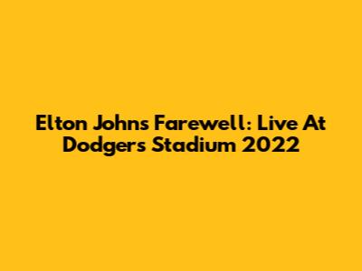 Elton John's Farewell: Live At Dodgers Stadium 2022