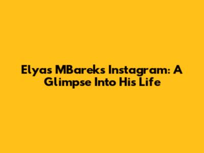 Elyas M'Barek's Instagram: A Glimpse Into His Life