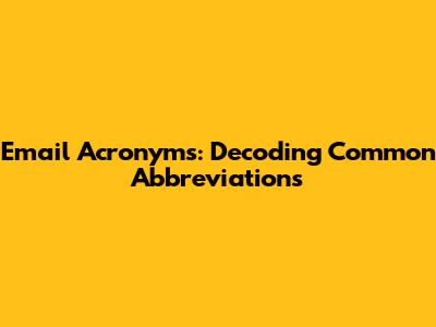 Email Acronyms: Decoding Common Abbreviations