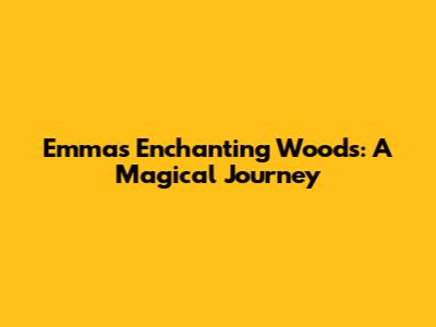 Emma's Enchanting Woods: A Magical Journey