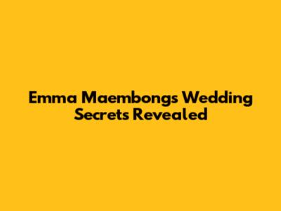 Emma Maembong's Wedding Secrets Revealed