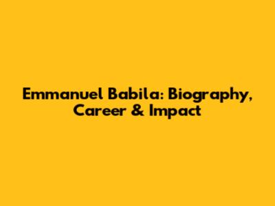 Emmanuel Babila: Biography, Career & Impact