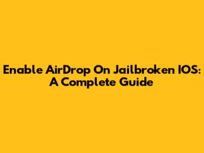 Enable AirDrop On Jailbroken IOS: A Complete Guide