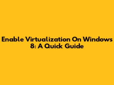 Enable Virtualization On Windows 8: A Quick Guide