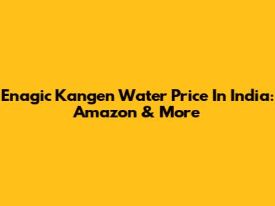 Enagic Kangen Water Price In India: Amazon & More