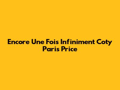 Encore Une Fois Infiniment Coty Paris Price