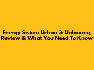 Energy Sistem Urban 3: Unboxing, Review & What You Need To Know