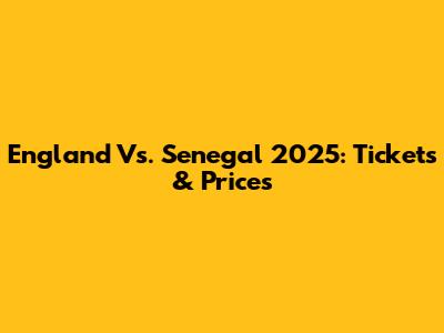 England Vs. Senegal 2025: Tickets & Prices