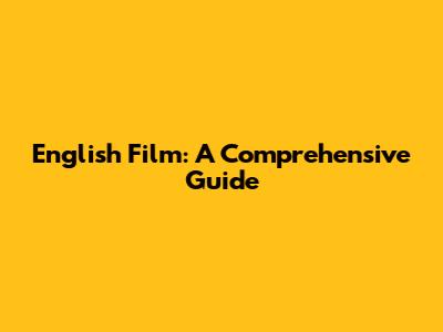 English Film: A Comprehensive Guide