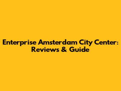 Enterprise Amsterdam City Center: Reviews & Guide