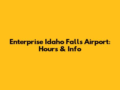Enterprise Idaho Falls Airport: Hours & Info