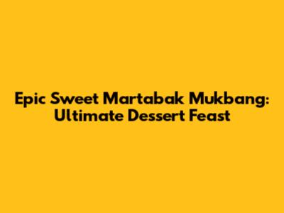 Epic Sweet Martabak Mukbang: Ultimate Dessert Feast