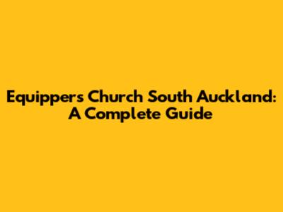 Equippers Church South Auckland: A Complete Guide