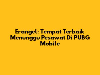Erangel: Tempat Terbaik Menunggu Pesawat Di PUBG Mobile
