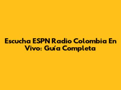 Escucha ESPN Radio Colombia En Vivo: Guía Completa