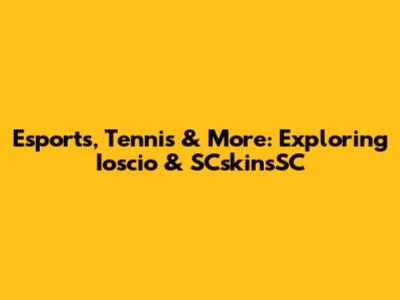 Esports, Tennis & More: Exploring Ioscio & SCskinsSC