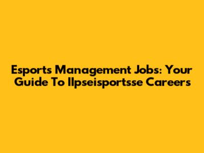 Esports Management Jobs: Your Guide To IIpseisportsse Careers