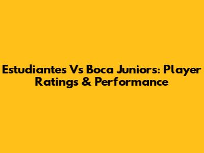 Estudiantes Vs Boca Juniors: Player Ratings & Performance