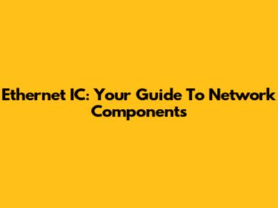 Ethernet IC: Your Guide To Network Components
