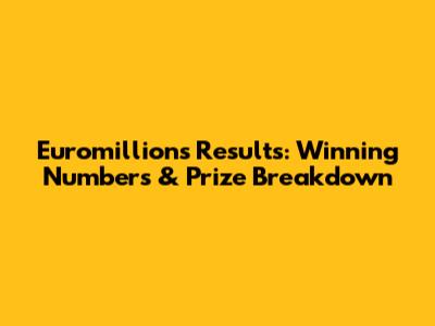 Euromillions Results: Winning Numbers & Prize Breakdown