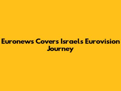 Euronews Covers Israel's Eurovision Journey