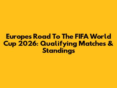 Europe's Road To The FIFA World Cup 2026: Qualifying Matches & Standings