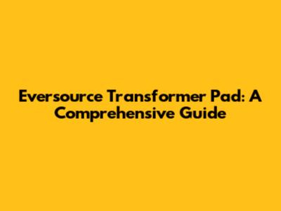 Eversource Transformer Pad: A Comprehensive Guide