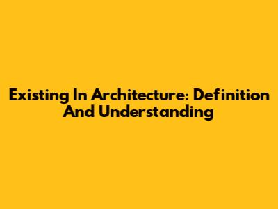Existing In Architecture: Definition And Understanding