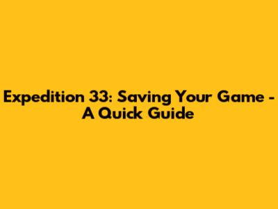 Expedition 33: Saving Your Game - A Quick Guide