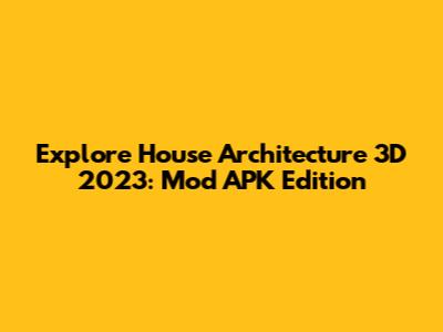 Explore House Architecture 3D 2023: Mod APK Edition