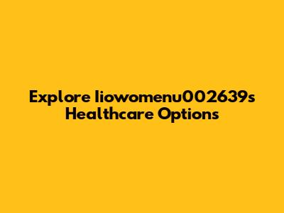 Explore Iiowomenu002639s Healthcare Options
