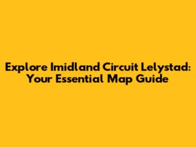 Explore Imidland Circuit Lelystad: Your Essential Map Guide