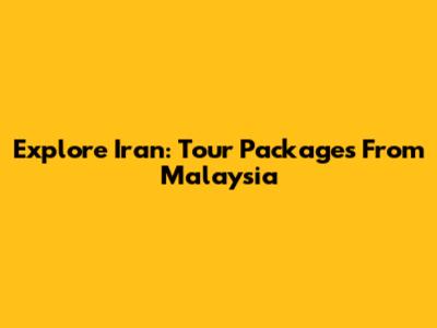 Explore Iran: Tour Packages From Malaysia