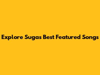 Explore Suga's Best Featured Songs