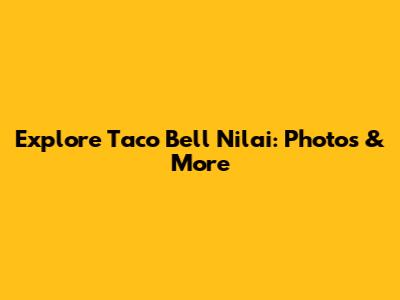 Explore Taco Bell Nilai: Photos & More