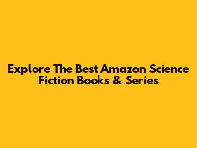 Explore The Best Amazon Science Fiction Books & Series