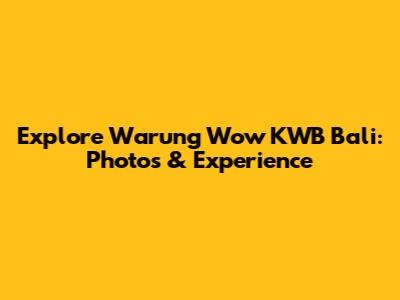 Explore Warung Wow KWB Bali: Photos & Experience
