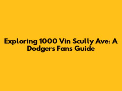 Exploring 1000 Vin Scully Ave: A Dodgers Fan's Guide