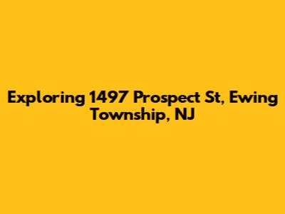 Exploring 1497 Prospect St, Ewing Township, NJ