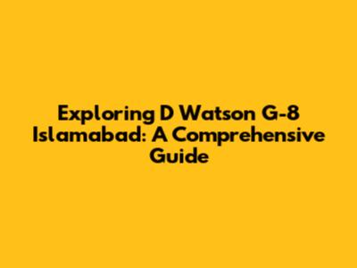 Exploring D Watson G-8 Islamabad: A Comprehensive Guide