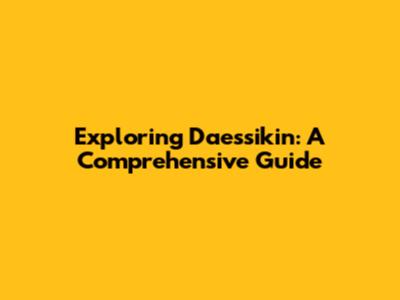 Exploring Daessikin: A Comprehensive Guide