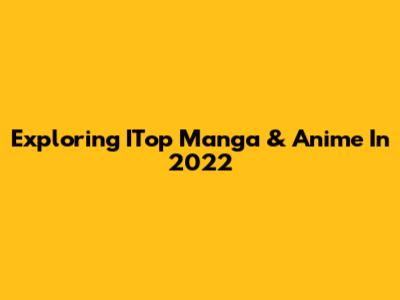Exploring ITop Manga & Anime In 2022