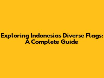 Exploring Indonesia's Diverse Flags: A Complete Guide