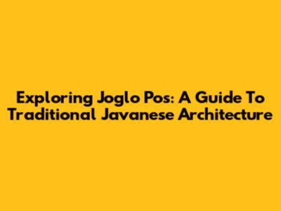 Exploring Joglo Pos: A Guide To Traditional Javanese Architecture