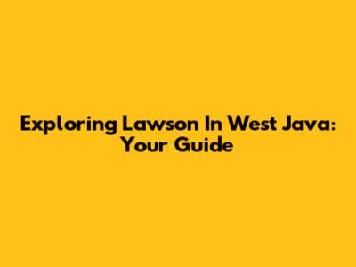 Exploring Lawson In West Java: Your Guide