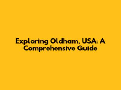 Exploring Oldham, USA: A Comprehensive Guide