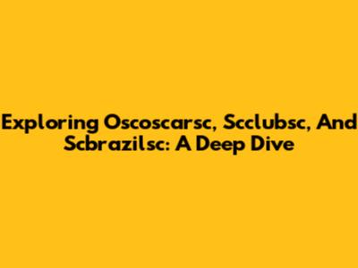Exploring Oscoscarsc, Scclubsc, And Scbrazilsc: A Deep Dive