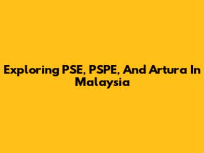 Exploring PSE, PSPE, And Artura In Malaysia